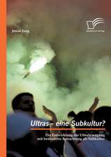 Ultras - Eine Subkultur? Die Entwicklung Der Ultrabewegung Mit Besonderer Betrachtung ALS Subkultur: Oder Wie Leer Ist Das Quantenfeldvakuum?