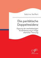 Die Paritatische Doppelresidenz: Eignung Der Wechselseitigen Kinderbetreuung in Folge Elterlicher Trennung