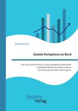 Soziale Kompetenz an Bord. Der Menschliche Faktor in Einer Komplexen Arbeitswelt Und Moglichkeiten Der Einflussnahme Durch Den Personlichen Fuhrungsst: Bedeutung, Nutzen Und Handlungsansatze Fur Unternehmen