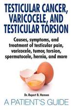 Testicular Cancer, Varicocele, and Testicular Torsion. Causes, symptoms, and treatment of testicular pain, varicocele, tumor, torsion, spermatocele, hernia, and more. A Patient's Guide