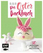 Ei, ei, ei - Das Oster-Backbuch