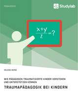 Traumapädagogik bei Kindern. Wie Pädagogen traumatisierte Kinder verstehen und unterstützen können