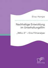 Nachhaltige Entwicklung im Unterhaltungsfilm. "WALL·E" ¿ Eine Filmanalyse