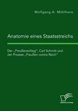 Anatomie eines Staatsstreichs. Der ¿Preußenschlag¿, Carl Schmitt und der Prozess ¿Preußen contra Reich¿