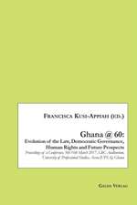 Ghana @ 60: Evolution of the Law, Democratic Governance, Human Rights and Future Prospects