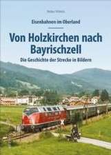 Eisenbahnen im Oberland: Von Holzkirchen nach Bayrischzell