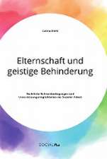 Elternschaft und geistige Behinderung. Rechtliche Rahmenbedingungen und Unterstützungsmöglichkeiten der Sozialen Arbeit