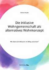 Die inklusive Wohngemeinschaft als alternatives Wohnkonzept. Wie lässt sich Inklusion im Alltag umsetzen?