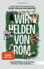 Wir Helden von Rom. Die wahre Geschichte der Fußball-WM 1990, erzählt von allen Weltmeistern