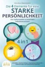 Die 4 Elemente für eine starke Persönlichkeit - Von Selbstzweifel zu enormem Selbstbewusstsein: Selbstliebe - Positives Denken - Depressionen überwinden - Angststörungen und Panikattacken loswerden