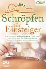 Schröpfen für Einsteiger - Die universelle Wunderwaffe: Wie Sie mit dem modernen Cupping Verspannungen und Faszien lösen, Ihre Gesundheit fördern, Schmerzen bekämpfen können und vieles mehr