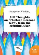 Hangover Wisdom, 100 Thoughts on Thirteen Reasons Why, from the Morning After