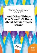 You're Nose Is in My Crotch! and Other Things You Shouldn't Know about Movie Black Swan