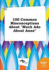 100 Common Misconceptions about Much ADO about Anne