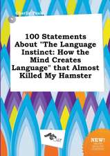 100 Statements about the Language Instinct: How the Mind Creates Language That Almost Killed My Hamster