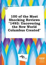 100 of the Most Shocking Reviews 1493: Uncovering the New World Columbus Created