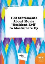 100 Statements about Movie Resident Evil to Masturbate by