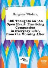 Hangover Wisdom, 100 Thoughts on an Open Heart: Practicing Compassion in Everyday Life, from the Morning After