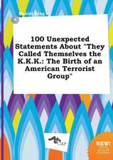 100 Unexpected Statements about They Called Themselves the K.K.K.: The Birth of an American Terrorist Group