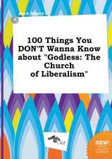 100 Things You Don't Wanna Know about Godless: The Church of Liberalism