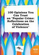 100 Opinions You Can Trust on Popular Crime: Reflections on the Celebration of Violence