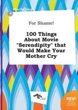 For Shame! 100 Things about Movie Serendipity That Would Make Your Mother Cry