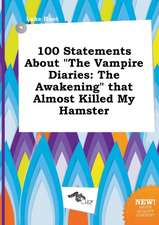 100 Statements about the Vampire Diaries: The Awakening That Almost Killed My Hamster