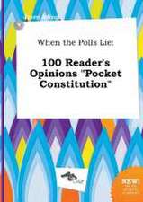 When the Polls Lie: 100 Reader's Opinions Pocket Constitution