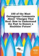 100 of the Most Outrageous Comments about Changes That Heal: How to Understand the Past to Ensure a Healthier Future