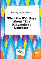 Wacky Aphorisms, What the Web Says about the Kingmaker's Daughter