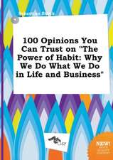 100 Opinions You Can Trust on the Power of Habit: Why We Do What We Do in Life and Business