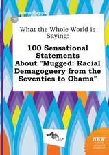 What the Whole World Is Saying: 100 Sensational Statements about Mugged: Racial Demagoguery from the Seventies to Obama