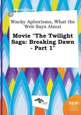 Wacky Aphorisms, What the Web Says about Movie the Twilight Saga: Breaking Dawn - Part 1