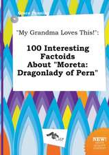 My Grandma Loves This!: 100 Interesting Factoids about Moreta: Dragonlady of Pern