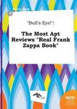 Bull's Eye!: The Most Apt Reviews Real Frank Zappa Book