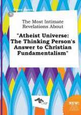 The Most Intimate Revelations about Atheist Universe: The Thinking Person's Answer to Christian Fundamentalism