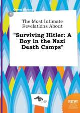 The Most Intimate Revelations about Surviving Hitler: A Boy in the Nazi Death Camps