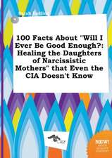 100 Facts about Will I Ever Be Good Enough?: Healing the Daughters of Narcissistic Mothers That Even the CIA Doesn't Know