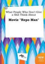 What People Who Don't Give a Shit Think about Movie Repo Man