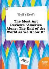 Bull's Eye!: The Most Apt Reviews America Alone: The End of the World as We Know It