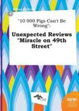 10 000 Pigs Can't Be Wrong: Unexpected Reviews Miracle on 49th Street