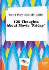 Don't Play with My Balls! 100 Thoughts about Movie Friday