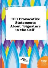 100 Provocative Statements about Signature in the Cell