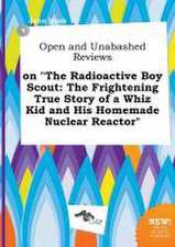 Open and Unabashed Reviews on the Radioactive Boy Scout: The Frightening True Story of a Whiz Kid and His Homemade Nuclear Reactor