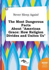 Never Sleep Again! the Most Dangerous Facts about American Grace: How Religion Divides and Unites Us