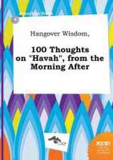 Hangover Wisdom, 100 Thoughts on Havah, from the Morning After