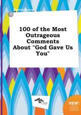 100 of the Most Outrageous Comments about God Gave Us You