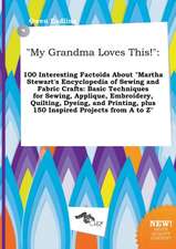 My Grandma Loves This!: 100 Interesting Factoids about Martha Stewart's Encyclopedia of Sewing and Fabric Crafts: Basic Techniques for Sewing