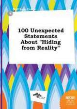 100 Unexpected Statements about Hiding from Reality