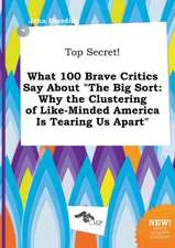 Top Secret! What 100 Brave Critics Say about the Big Sort: Why the Clustering of Like-Minded America Is Tearing Us Apart